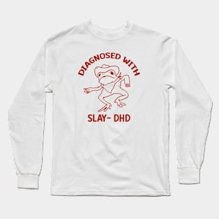 Diagnosed with slay- dhd Long Sleeve T-Shirt